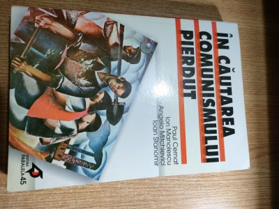 In cautarea comunismului pierdut - Paul Cernat; Ion Manolescu; Angelo Mitchievici; Ioan Stanomir (Editura Paralela 45, 2001) foto