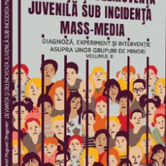 Devianta si delincventa juvenila sub incidenta mass-media Vol.2 - Gabriel Mugurel Dragomir