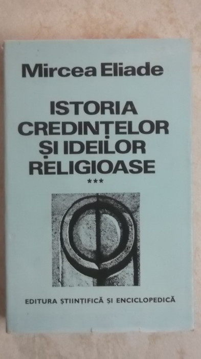Mircea Eliade - Istoria credintelor si ideilor religioase, vol. III (volumul 3)