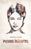 Carte roman Petronela Rotar Privind inauntru brosata 2018 Herg Benet