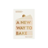A New Way to Bake: Revolutionary Recipes for Plant-Based Cakes, Pastry and Desserts
