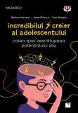 Incredibilul creier al adolescentului - carte dezvoltare personala pentru parinti, profesori. Bettina Hohnen, Jane Gilmour, Tara Murphy. Niculescu