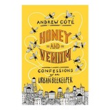 Honey and Venom Confessions Urban Beekeeper Andrew Cote New York City Apiary Adventures