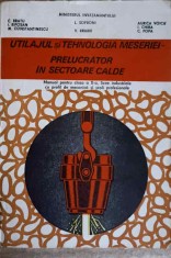 UTILAJUL SI TEHNOLOGIA MESERIEI - PRELUCRATOR IN SECTOARE CALDE. MANUAL PENTRU CLASA A X-A-C. BRATU, I. SOF-239829