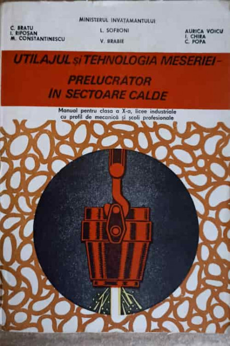 UTILAJUL SI TEHNOLOGIA MESERIEI - PRELUCRATOR IN SECTOARE CALDE. MANUAL PENTRU CLASA A X-A-C. BRATU, I. SOF-239829