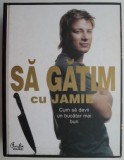 Sa gatim cu Jamie Oliver: Cum sa devii un bucatar mai bun - Carte de bucate
