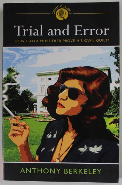 TRIAL AND ERROR by ANTHONY BERKLEY , HOW CAN A MURDERER PROVE HIS OWN GUILT ? , 2012