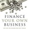 Finance Your Own Business: Get on the Financing Fast Track