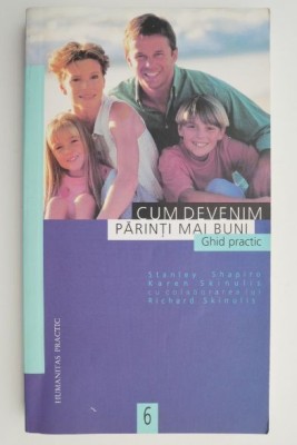 Cum devenim parinti mai buni. Ghid practic &amp;ndash; Stanley Shapiro, Karen Skinulis, Richard Skinulis foto