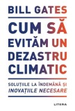 Cum sa evitam un dezastru climatic - Bill Gates - Editura Litera