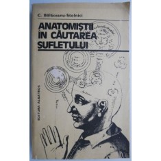 Anatomistii in cautarea sufletului &ndash; C. Balaceanu-Stolnici