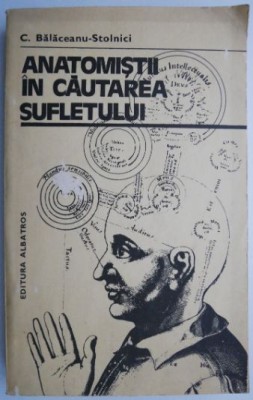 Anatomistii in cautarea sufletului &amp;ndash; C. Balaceanu-Stolnici foto