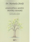 Gimnastica mintii pentru seniori. Activitati simple si relaxante pentru mentinerea memoriei - Marinela Chirila
