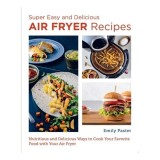 Super Easy and Delicious Air Fryer Recipes Nutritious and Delicious Ways to Cook Your Favorite Food with Your Air Fryer