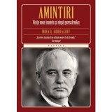 Amintiri. Viata mea inainte si dupa perestroika - Mihail Gorbaciov - Editura Litera