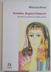 ZENOBIA , REGINA PALMYREI , ROMAN DE CALATORII IN SIRIA ANTICA de MIRCEA DEAC , 2016