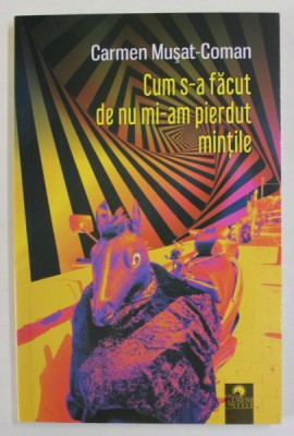 CUM S-A FACUT DE NU MI-AM PIERDUT MINTILE de CARMEN MUSAT - COMAN , 2021 foto