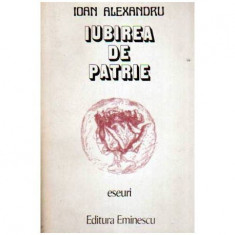 Ioan Alexandru - Iubirea de patrie - eseuri - vol II - 109316