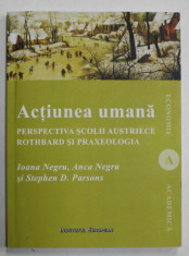 ACTIUNEA UMANA , PERSPECTIVA SCOLII AUSTRIECE : ROTHBARD SI PRAXEOLOGIA de IOANA NEGRU ..STEPHEN D. PARSONS , 2011 foto