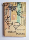 Fundătura &icirc;ngerilor &ndash; Aut. J. B. Priestley, Trad. Eugen Barbu; Andrei Ion Deleanu, Ed. p. Literatură Universală, 1963