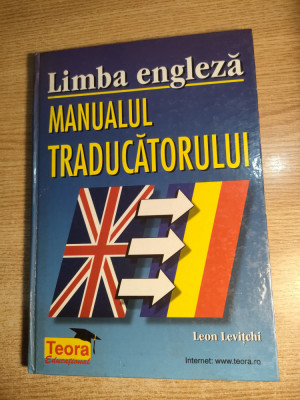 Limba engleza - Manualul traducatorului - Leon Levitchi (Editura Teora, 2001) foto