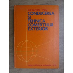 Alexandru Puiu - Conducerea si tehnica comertului exterior (1976, ed. cartonata)