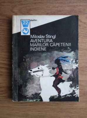Miloslav Stingl - Aventura marilor capetenii indiene foto