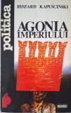 Agonia imperiului &ndash; Ryszard Kapuscinski (putin uzata)