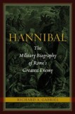 Hannibal: The Military Biography of Rome&#039;s Greatest Enemy