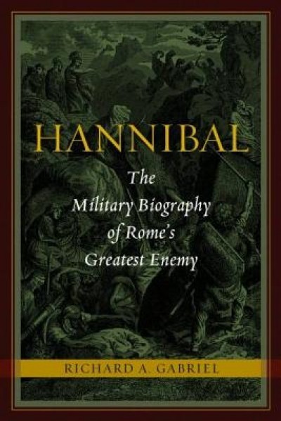 Hannibal: The Military Biography of Rome&#039;s Greatest Enemy