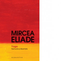 Yoga. Nemurire si libertate - Mircea Eliade, Walter Fotescu