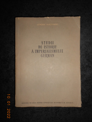 JURGEN KUCZYNSKI - STUDII DE ISTORIE A IMPERIALISMULUI GERMAN volumul 1 (1955) foto