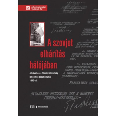 A szovjet elh&amp;aacute;r&amp;iacute;t&amp;aacute;s h&amp;aacute;l&amp;oacute;j&amp;aacute;ban - A Sz&amp;ouml;vets&amp;eacute;ges Ellenőrző Bizotts&amp;aacute;g ismeretlen dokumentumai 1945-ből foto