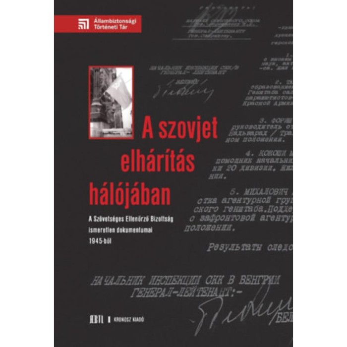A szovjet elh&aacute;r&iacute;t&aacute;s h&aacute;l&oacute;j&aacute;ban - A Sz&ouml;vets&eacute;ges Ellenőrző Bizotts&aacute;g ismeretlen dokumentumai 1945-ből