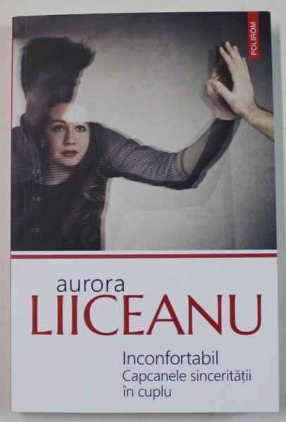 INCONFORTABIL , CAPCANELE SINCERITATII IN CUPLU de AURORA LIICEANU , 2024