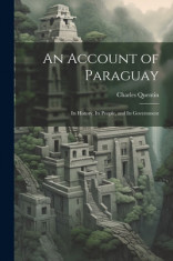 An Account of Paraguay: Its History, Its People, and Its Government foto