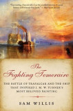 The Fighting Temeraire: The Battle of Trafalgar and the Ship That Inspired J. M. W. Turner&#039;s Most Beloved Painting