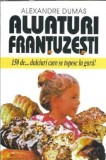 Aluaturi frantuzesti. 150 de dulciuri care se topesc in gura - Alexandre Dumas
