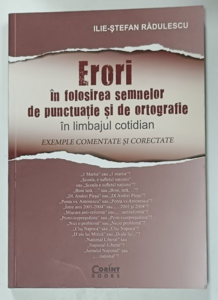 ERORI IN FOLOSIREA SEMNELOR DE PUNCTUATIE SI DE ORTOGRAFIE IN LIMBAJUL COTIDIAN , EXEMPLE COMENTATE SI CORECTATE de ILIE - STEFAN RADULESCU , 2017