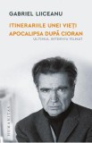 Itinerariile unei vieti: E.M.Cioran. Apocalipsa dupa Cioran - Gabriel Liiceanu