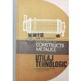 Constructii metalice. Utilaj tehnologic - 1978 - Vasile Marginean (AA89)
