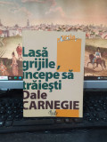 Dale Carnegie, Lasă grijile, &icirc;ncepe să trăiești, Curtea Veche București 2011 113