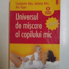 UNIVERSUL DE MISCARE AL COPILULUI MIC , 0 - 3 ANI de CONSTANTIN ALBU , ADRIANA ALBU , ALIS VISAN , 2008