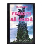 Ioan Barbu - Fericiti sa ucida - Roman reportaj - Editie definitiva
