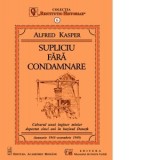 Supliciu fara condamnare. Calvarul unui inginer minier deportat cinci ani in bazinul Donetk (ianuarie 1945-octombrie 1949) - Alfred Kasper