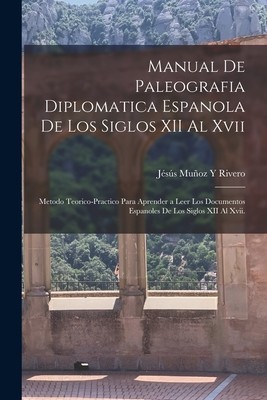 Manual De Paleografia Diplomatica Espanola De Los Siglos XII Al Xvii: Metodo Teorico-Practico Para Aprender a Leer Los Documentos Espanoles De Los Sig foto