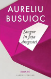 Singur &icirc;n fața dragostei - Paperback brosat - Aureliu Busuioc - Cartier