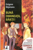 Buna dimineata, baieti! - Grigore Bajenaru - Agora - Roman - Umor, Nostalgie, Adolescenti, Scriitori Romani Eminescu, Arghezi