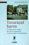 Jaap Scholten - Tovarasul baron. O calatorie in lumea pe cale de disparitie a