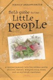 Field Guide to the Little People: A Curious Journey Into the Hidden Realm of Elves, Faeries, Hobgoblins &amp; Other Not-So-Mythical Creatures